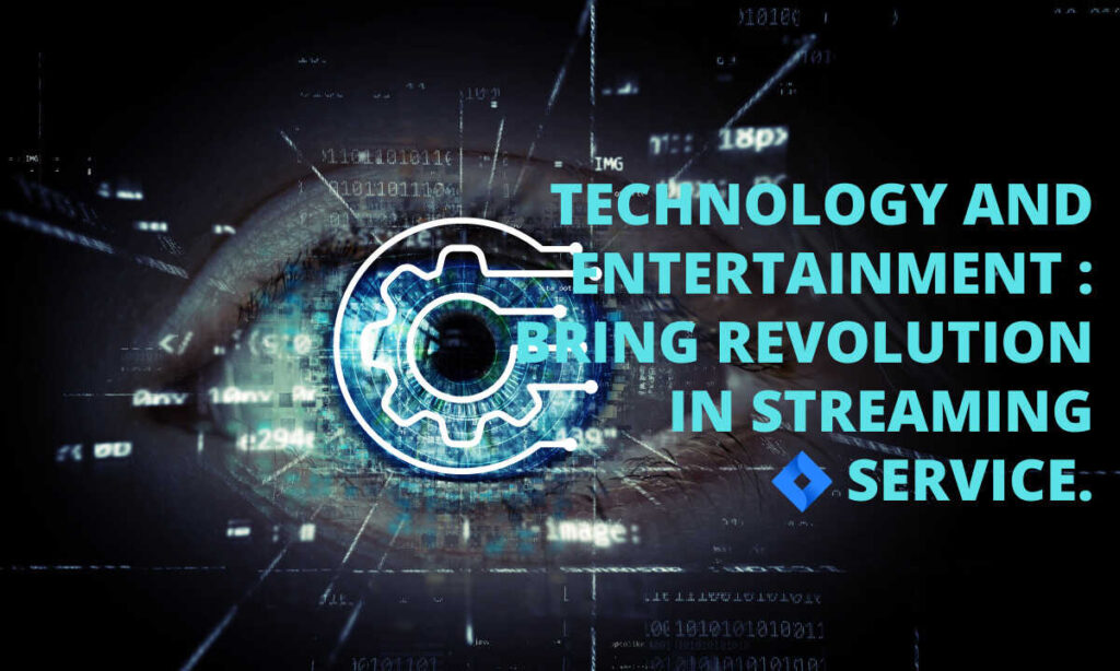 Technology And Entertainment : Bring Revolution in Streaming service.